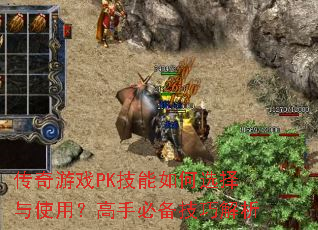 传奇游戏PK技能如何选择与使用?高手必备技巧解析 传奇游戏PK技能如何选择与使用?高手必备技巧解析