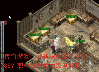 传奇游戏中哪些职业能单挑BOSS?职业单刷能力深度解析 传奇游戏中哪些职业能单挑BOSS?职业单刷能力深度解析