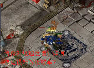 传奇升级速度慢?如何快速提升等级效率? 传奇升级速度慢?如何快速提升等级效率?