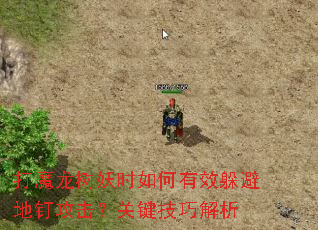 打魔龙树妖时如何有效躲避地钉攻击?关键技巧解析 打魔龙树妖时如何有效躲避地钉攻击?关键技巧解析
