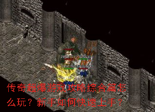 传奇超爆游戏攻略综合篇怎么玩?新手如何快速上手? 传奇超爆游戏攻略综合篇怎么玩?新手如何快速上手?