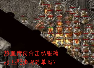 热血传奇合击私服跨服匹配步骤简单吗? 热血传奇合击私服跨服匹配步骤简单吗?