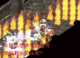 如何高效参与逍遥传奇福利抽奖活动? 如何高效参与逍遥传奇福利抽奖活动?