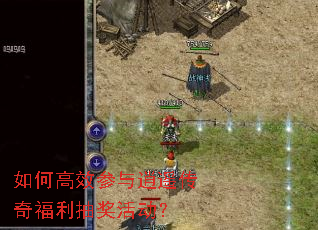 如何高效参与逍遥传奇福利抽奖活动? 如何高效参与逍遥传奇福利抽奖活动?