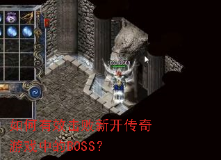 如何有效击败新开传奇游戏中的BOSS? 如何有效击败新开传奇游戏中的BOSS?