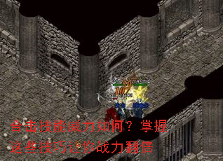 合击技能威力如何?掌握这些技巧让你战力翻倍 合击技能威力如何?掌握这些技巧让你战力翻倍