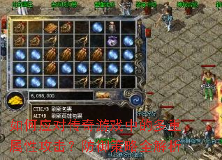 如何应对传奇游戏中的多重属性攻击?防御策略全解析 如何应对传奇游戏中的多重属性攻击?防御策略全解析