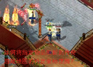 如何将指定物品刷新到传奇游戏地图的特定坐标范围? 如何将指定物品刷新到传奇游戏地图的特定坐标范围?