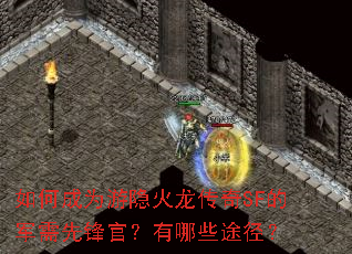 如何成为游隐火龙传奇SF的军需先锋官?有哪些途径? 如何成为游隐火龙传奇SF的军需先锋官?有哪些途径?