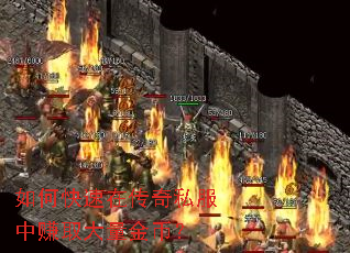 如何快速在传奇私服中赚取大量金币? 如何快速在传奇私服中赚取大量金币?