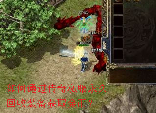 如何通过传奇私服永久回收装备获取金币? 如何通过传奇私服永久回收装备获取金币?