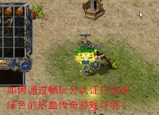 如何通过畅玩分认证打造更绿色的热血传奇游戏环境? 如何通过畅玩分认证打造更绿色的热血传奇游戏环境?