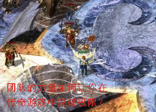 团队的力量如何让你在传奇游戏中突破极限? 团队的力量如何让你在传奇游戏中突破极限?