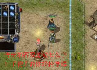 传奇刺客双龙破怎么学?手把手教你轻松掌握 传奇刺客双龙破怎么学?手把手教你轻松掌握