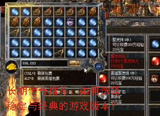 长期传奇推荐:如何选择稳定与经典的游戏版本? 长期传奇推荐:如何选择稳定与经典的游戏版本?