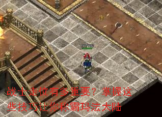 战士走位有多重要?掌握这些技巧让你称霸玛法大陆 战士走位有多重要?掌握这些技巧让你称霸玛法大陆