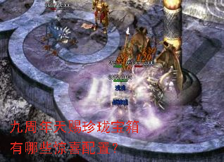 九周年天赐珍珑宝箱有哪些惊喜配置? 九周年天赐珍珑宝箱有哪些惊喜配置?