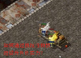 如何通过挑战怪物快速提升角色实力? 如何通过挑战怪物快速提升角色实力?