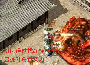 如何通过挑战怪物快速提升角色实力? 如何通过挑战怪物快速提升角色实力?