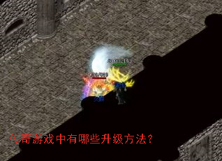传奇游戏中有哪些升级方法? 传奇游戏中有哪些升级方法?
