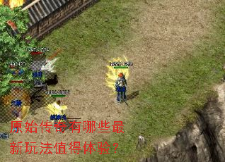 原始传奇有哪些最新玩法值得体验? 原始传奇有哪些最新玩法值得体验?