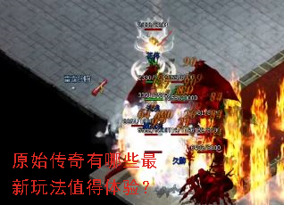 原始传奇有哪些最新玩法值得体验? 原始传奇有哪些最新玩法值得体验?
