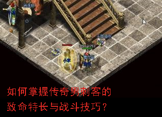 如何掌握传奇男刺客的致命特长与战斗技巧? 如何掌握传奇男刺客的致命特长与战斗技巧?