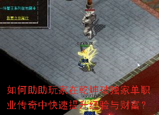 如何助助玩家在乾坤破独家单职业传奇中快速提升经验与财富? 如何助助玩家在乾坤破独家单职业传奇中快速提升经验与财富?