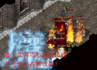 道士如何巧妙运用技能在传奇中占据优势? 道士如何巧妙运用技能在传奇中占据优势?