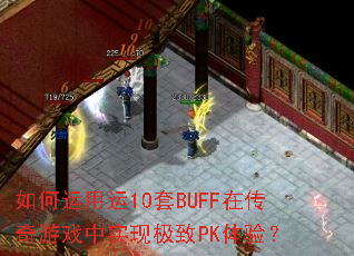 如何运用运10套BUFF在传奇游戏中实现极致PK体验? 如何运用运10套BUFF在传奇游戏中实现极致PK体验?
