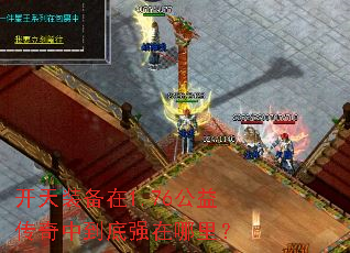 开天装备在1.76公益传奇中到底强在哪里? 开天装备在1.76公益传奇中到底强在哪里?