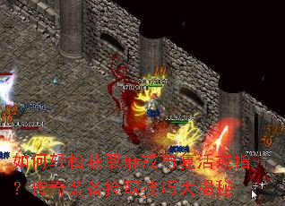 如何轻松获取麻戒与复活戒指?传奇装备捡取技巧大揭秘 如何轻松获取麻戒与复活戒指?传奇装备捡取技巧大揭秘