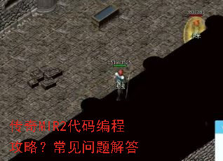传奇MIR2代码编程攻略?常见问题解答 传奇MIR2代码编程攻略?常见问题解答