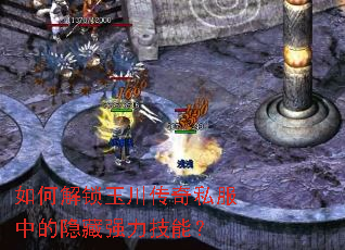 如何解锁玉川传奇私服中的隐藏强力技能? 如何解锁玉川传奇私服中的隐藏强力技能?