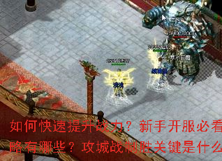 如何快速提升战力?新手开服必看攻略有哪些?攻城战制胜关键是什么? 如何快速提升战力?新手开服必看攻略有哪些?攻城战制胜关键是什么?
