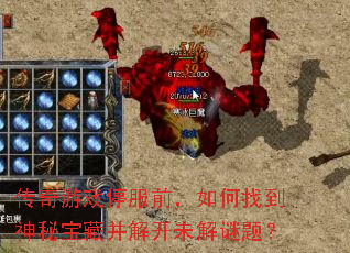 传奇游戏停服前,如何找到神秘宝藏并解开未解谜题? 传奇游戏停服前,如何找到神秘宝藏并解开未解谜题?