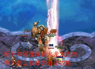 新手如何征战新火龙复古传奇?踏上巅峰的必读攻略 新手如何征战新火龙复古传奇?踏上巅峰的必读攻略