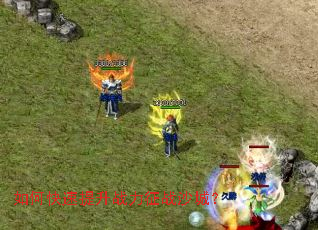 如何快速提升战力征战沙城? 如何快速提升战力征战沙城?