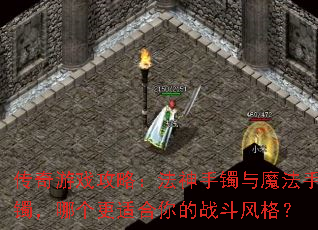 传奇游戏攻略:法神手镯与魔法手镯,哪个更适合你的战斗风格? 传奇游戏攻略:法神手镯与魔法手镯,哪个更适合你的战斗风格?