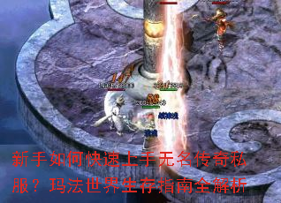 新手如何快速上手无名传奇私服?玛法世界生存指南全解析 新手如何快速上手无名传奇私服?玛法世界生存指南全解析