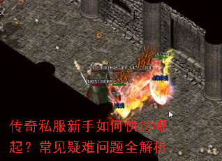 传奇私服新手如何快速崛起?常见疑难问题全解析 传奇私服新手如何快速崛起?常见疑难问题全解析