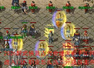 2026醉武侠复古传奇迷失新手如何快速入门?职业怎么选?升级有哪些技巧? 2026醉武侠复古传奇迷失新手如何快速入门?职业怎么选?升级有哪些技巧?