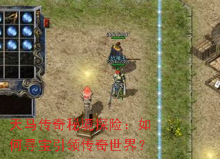 天马传奇秘境探险:如何寻宝引领传奇世界? 天马传奇秘境探险:如何寻宝引领传奇世界?