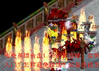 传奇英雄合击1.76萌新攻略:如何快速入门?怎样避免踩坑?装备技能怎么选? 传奇英雄合击1.76萌新攻略:如何快速入门?怎样避免踩坑?装备技能怎么选?