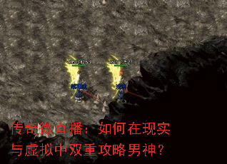 传奇微直播:如何在现实与虚拟中双重攻略男神? 传奇微直播:如何在现实与虚拟中双重攻略男神?