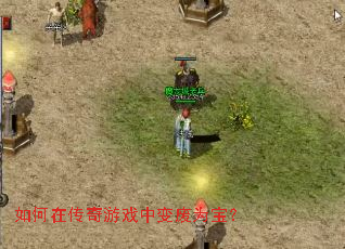 如何在传奇游戏中变废为宝? 如何在传奇游戏中变废为宝?
