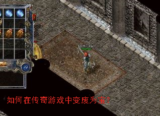 如何在传奇游戏中变废为宝? 如何在传奇游戏中变废为宝?