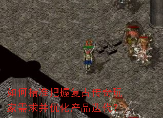 如何精准把握复古传奇玩家需求并优化产品迭代? 如何精准把握复古传奇玩家需求并优化产品迭代?