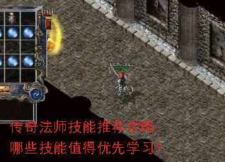 传奇法师技能推荐攻略:哪些技能值得优先学习? 传奇法师技能推荐攻略:哪些技能值得优先学习?