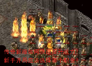 传奇新服如何快速提升战力?新手开局应该选择哪个职业? 传奇新服如何快速提升战力?新手开局应该选择哪个职业?